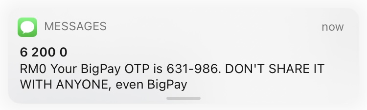 SMS with 6 digits one time code and "Don't share it with anyone, not even BigPay"